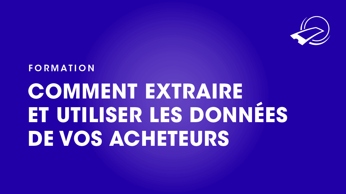 Comment extraire et utiliser les données de vos acheteurs